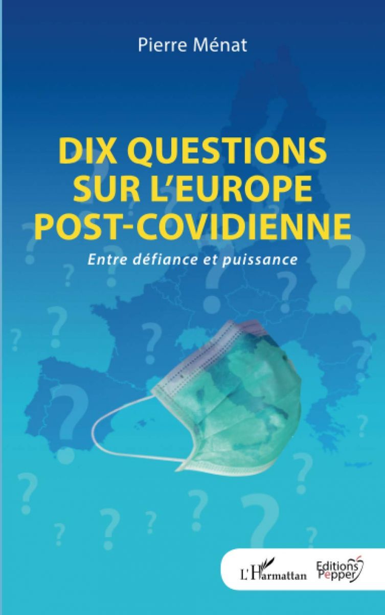 « Dix questions sur l'Europe post-covidienne : Entre défiance et puissance » de Pierre Ménat